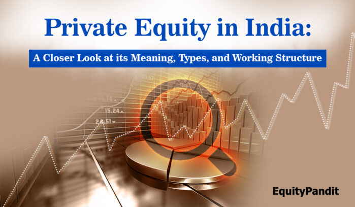 Private Equity in India: A Closer Look at its Meaning, Types, and Working Structure Esha Somadder Equitypandit